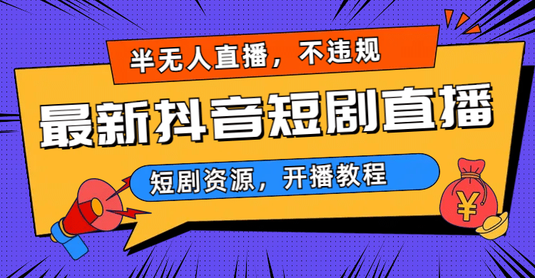 最新抖音短剧半无人直播，不违规日入500+-互创学社