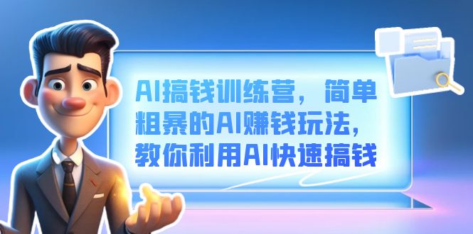 AI搞钱训练营，简单粗暴的AI赚钱玩法，教你利用AI快速搞钱-互创学社