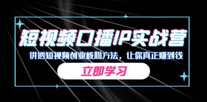 某收费培训：短视频口播IP实战营，讲透短视频创业核心方法，让你真正赚到钱-互创学社