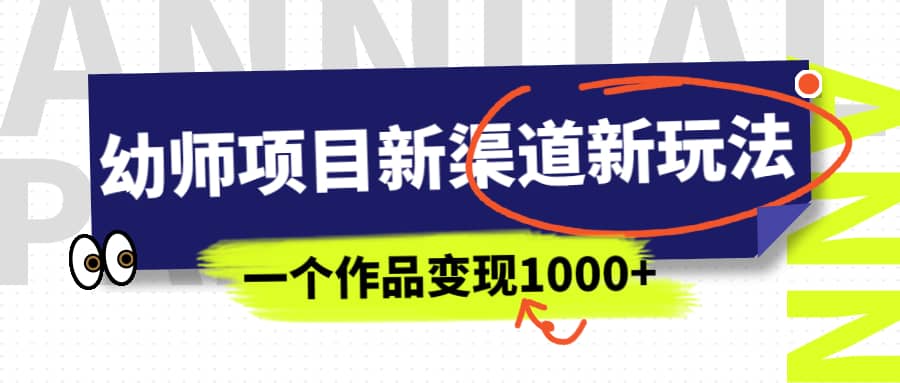 幼师项目新渠道新玩法，一个作品变现1000+，一部手机实现月入过万-互创学社