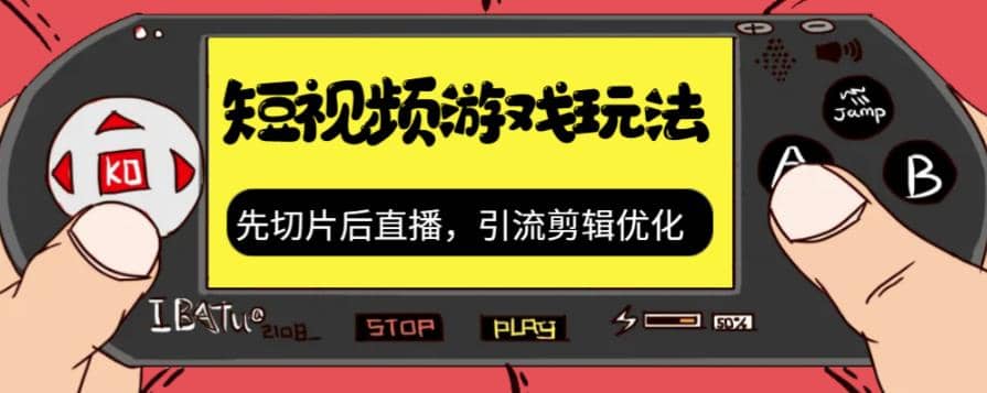 抖音短视频游戏玩法，先切片后直播，引流剪辑优化，带游戏资源-互创学社