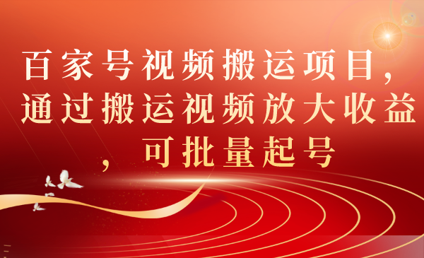 百家号视频搬运项目，通过搬运视频放大收益，可批量起号-互创学社