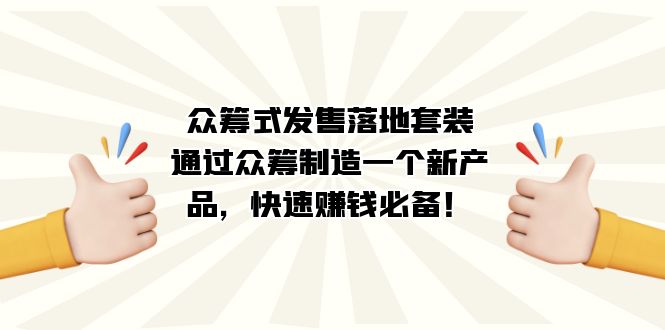 众筹式·发售落地套装：通过众筹制造一个新产品，快速赚钱必备！-互创学社
