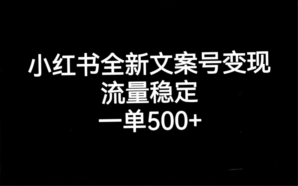 小红书全新文案号变现，流量稳定，一单收入500+-互创学社