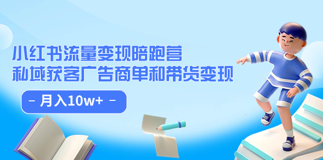 小红书流量·变现陪跑营：私域获客广告商单和带货变现 月入10w+-互创学社