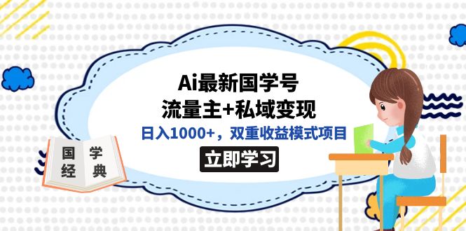 全网首发Ai最新国学号流量主+私域变现，日入1000+，双重收益模式项目-互创学社