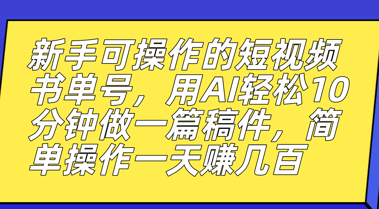新手可操作的短视频书单号，用AI轻松10分钟做一篇稿件，一天轻松赚几百-互创学社