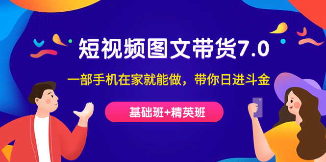 短视频-图文带货7.0（基础班+精英班）一部手机在家就能做，带你日进斗金-互创学社