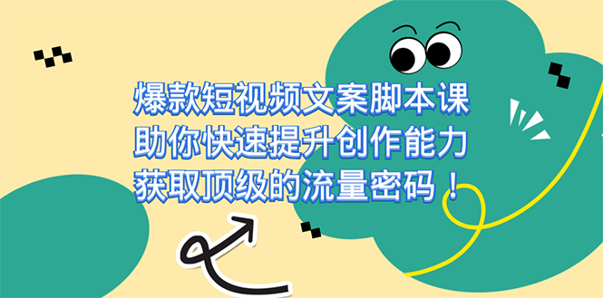 爆款短视频文案课，助你快速提升创作能力，获取顶级的流量密码！-互创学社