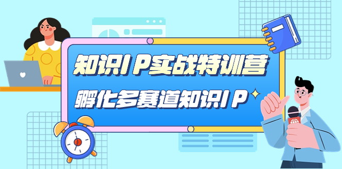 知识IP实战特训营，孵化-多赛道知识IP（33节课）-互创学社