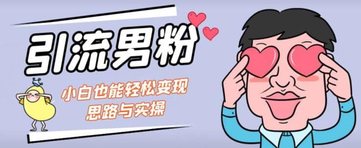 引流男粉+小白也能暴力变现的思路与实操【揭秘】-互创学社