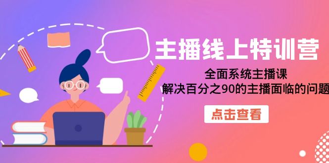 主播线上特训营：全面系统主播课，解决百分之90的主播面临的问题（22节课）-互创学社