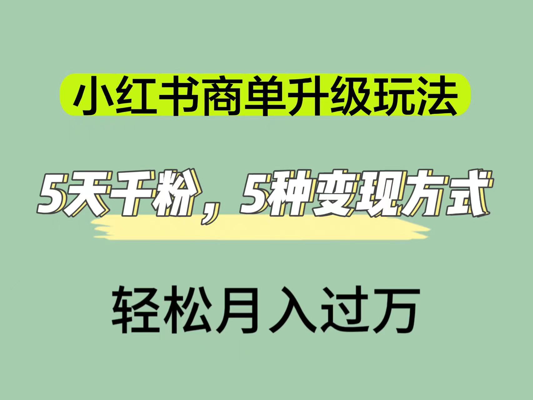 小红书商单升级玩法，5天千粉，5种变现渠道，轻松月入1万+-互创学社