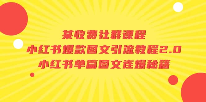 某收费社群课程：小红书爆款图文引流教程2.0+小红书单篇图文连爆秘籍-互创学社