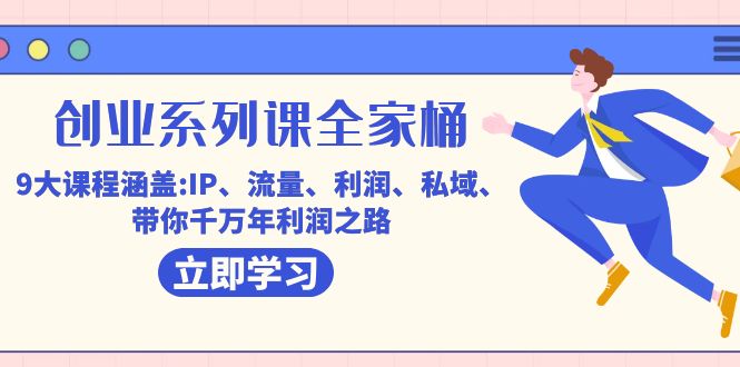 创业系列课-全家桶，9大课程涵盖:IP 流量 利润 私域 带你千万年利润之路-互创学社
