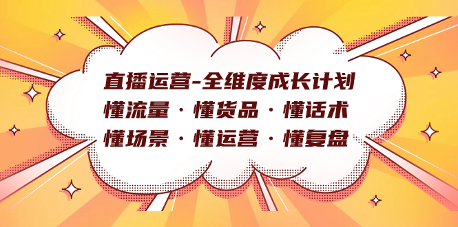 直播运营-全维度成长计划 懂流量·懂货品·懂话术·懂场景·懂运营·懂复盘-互创学社