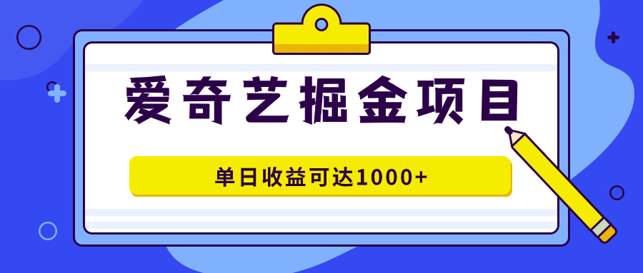 爱奇艺掘金项目，一条作品几分钟完成，可批量操作，单日收益可达1000+-互创学社