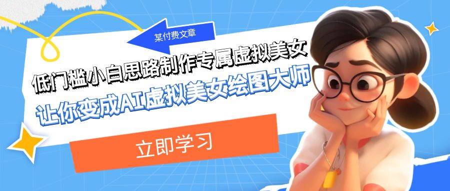 某付费文章：低门槛小白思路制作专属虚拟美女 让你变成AI虚拟美女绘图大师-互创学社