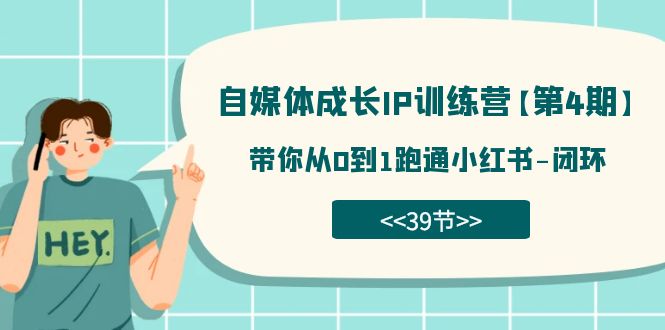 自媒体-成长IP训练营【第4期】：带你从0到1跑通小红书-闭环（39节）-互创学社