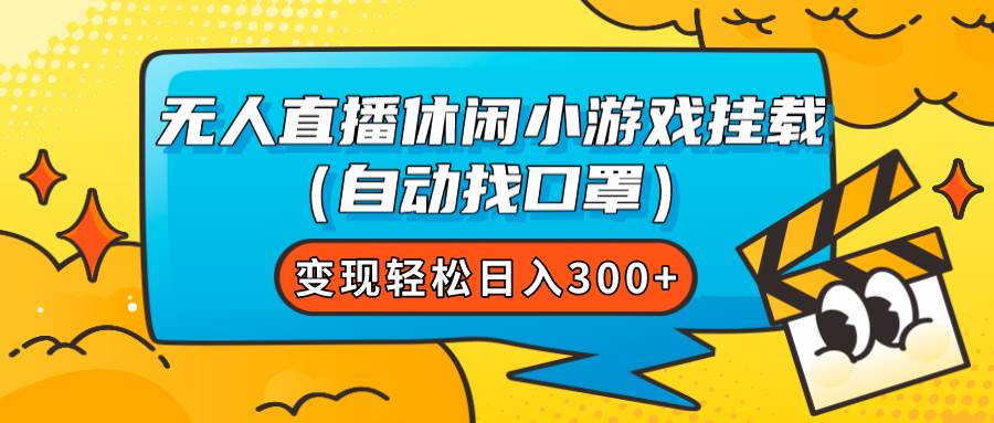 无人直播休闲小游戏挂载（自动找口罩）变现轻松日入300+-互创学社