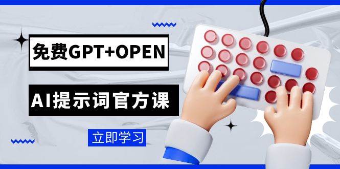 免费GPT+OPEN AI提示词官方课：专为开发者设立的chatGPT提示词工程课程-互创学社