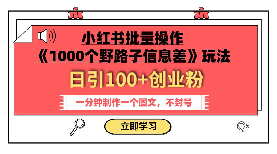 小红书批量操作《1000个野路子信息差》玩法 日引100+创业粉 一分钟一个图文-互创学社