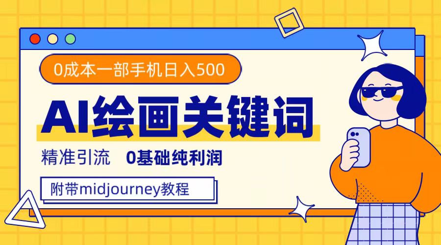 利用全套ai绘画关键词，精准引流，0成本纯利润，一部手机日入500+-互创学社