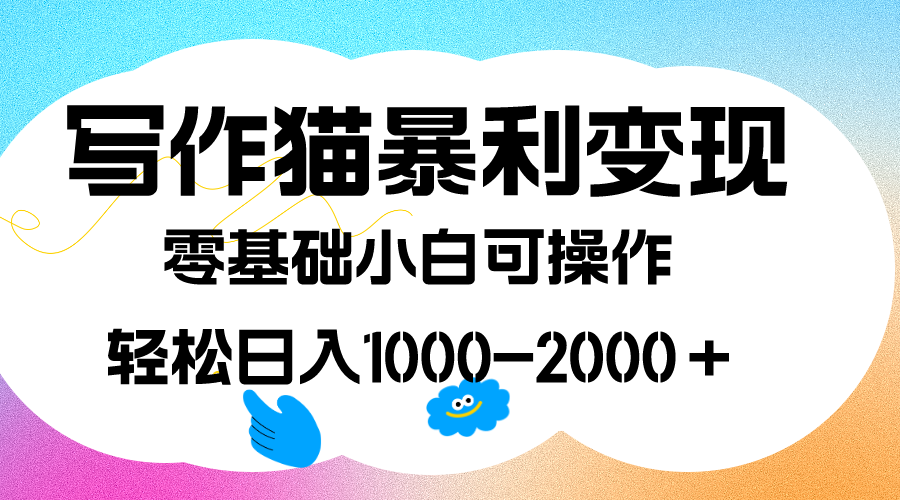 写作猫暴利变现，日入1000-2000＋，0基础小白可做，附保姆级教程-互创学社