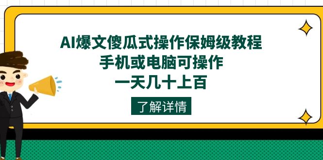 AI爆文傻瓜式操作保姆级教程，手机或电脑可操作，一天几十上百！-互创学社
