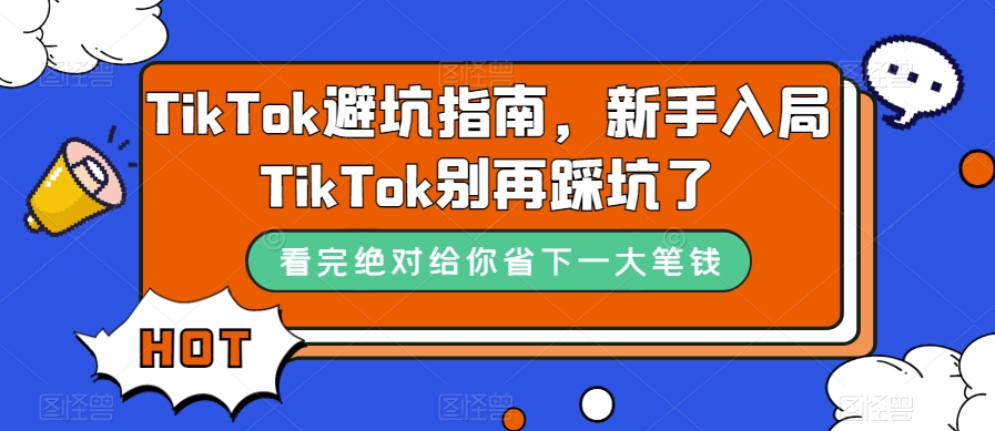 TikTok·避坑指南，新手入局Tk别再踩坑了（10节课）-互创学社