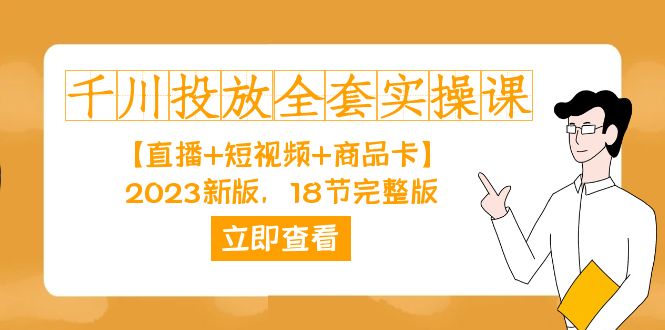 千川投放-全套实操课【直播+短视频+商品卡】2023新版，18节完整版！-互创学社