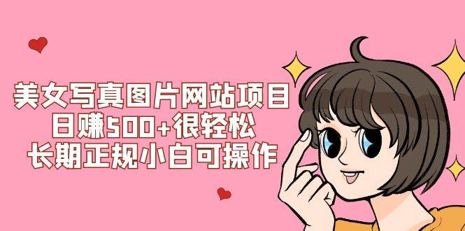 美女写真图片网站项目日赚500+很轻松，长期正规小白可操作 (搭建教程+源码)-互创学社