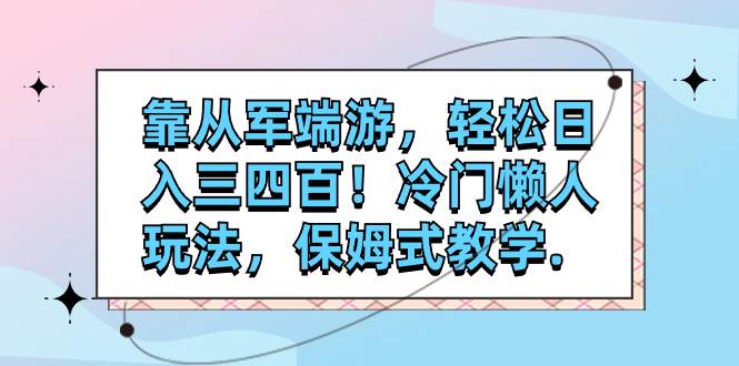 靠从军端游，轻松日入三四百！冷门懒人玩法，保姆式教学.-互创学社