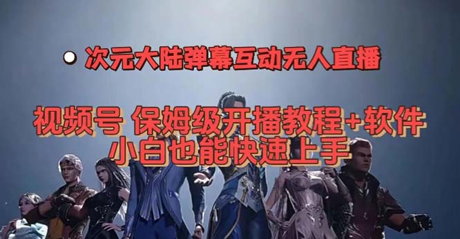 视频号次元大陆弹幕互动无人直播，视频号保姆级开播教程+软件，小白也能…-互创学社