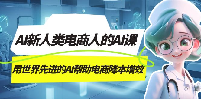 AI-新人类电商人的AI课，用世界先进的AI帮助电商降本增效-互创学社