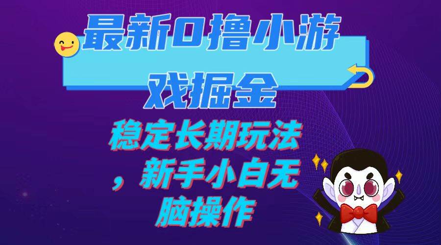 最新0撸小游戏掘金单机日入100-200稳定长期玩法，新手小白无脑操作-互创学社
