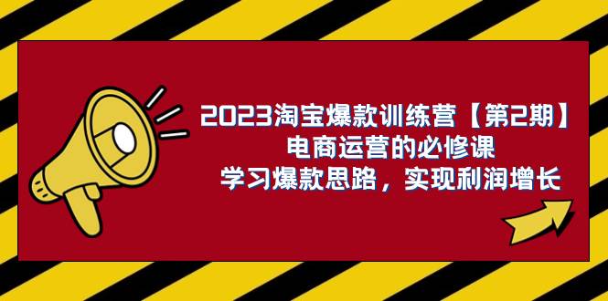2023淘宝爆款训练营【第2期】电商运营的必修课，学习爆款思路 实现利润增长-互创学社