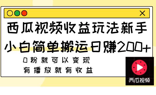西瓜视频收益玩法，新手小白简单搬运日赚200+0粉就可以变现 有播放就有收益-互创学社