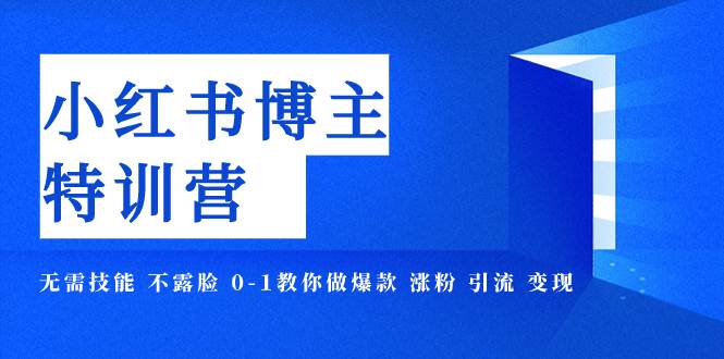 小红书博主爆款特训营-11期 无需技能 不露脸 0-1教你做爆款 涨粉 引流 变现-互创学社