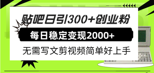 贴吧日引300+创业粉日稳定2000+收益无需写文剪视频简单好上手！-互创学社
