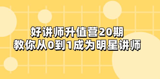 好讲师-升值营-第20期，教你从0到1成为明星讲师-互创学社