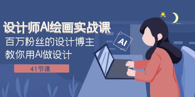设计师AI绘画实战课：百万粉丝的设计博主教你用AI做设计（41节课）-互创学社