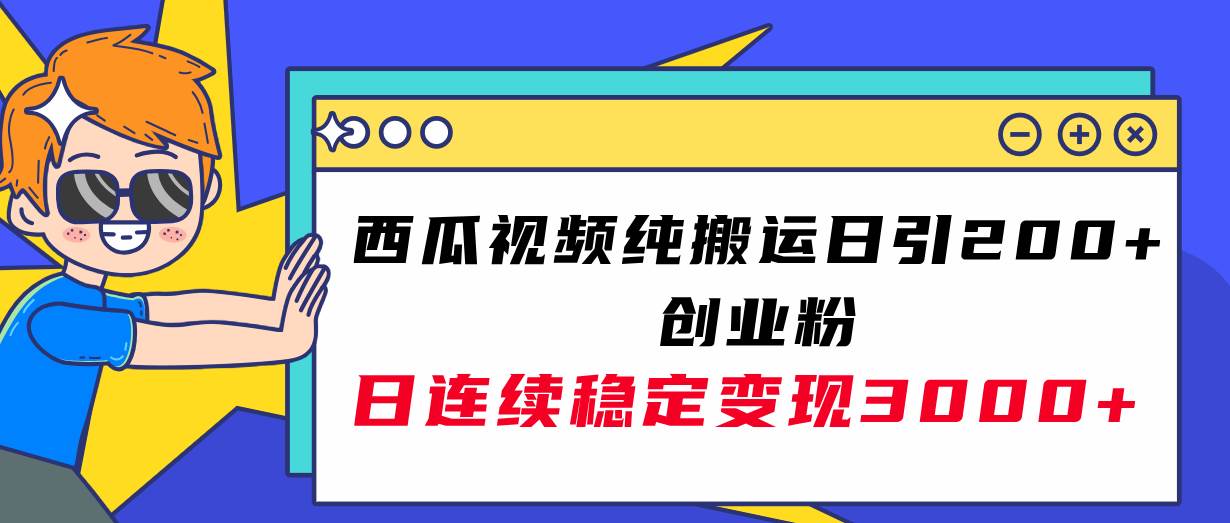 西瓜视频纯搬运日引200+创业粉，日连续变现3000+实操教程！-互创学社
