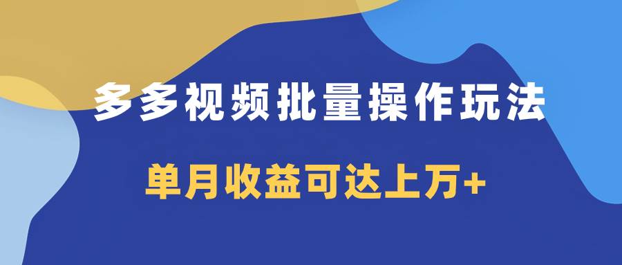 多多视频带货项目批量操作玩法，仅复制搬运即可，单月收益可达上万+-互创学社