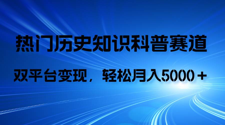 历史知识科普，AI辅助完成作品，抖音视频号双平台变现，月收益轻5000＋-互创学社