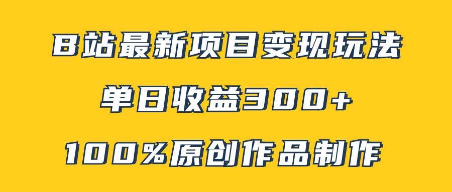 B站最新变现项目玩法，100%原创作品轻松制作，矩阵操作单日收益300+-互创学社