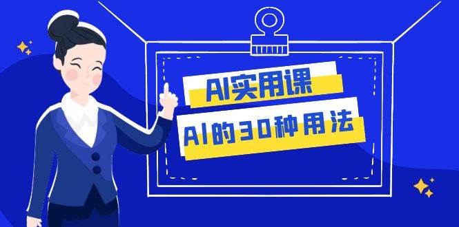 AI·实用课：Al的·30种用法，工作效率提升数倍（31节课）-互创学社