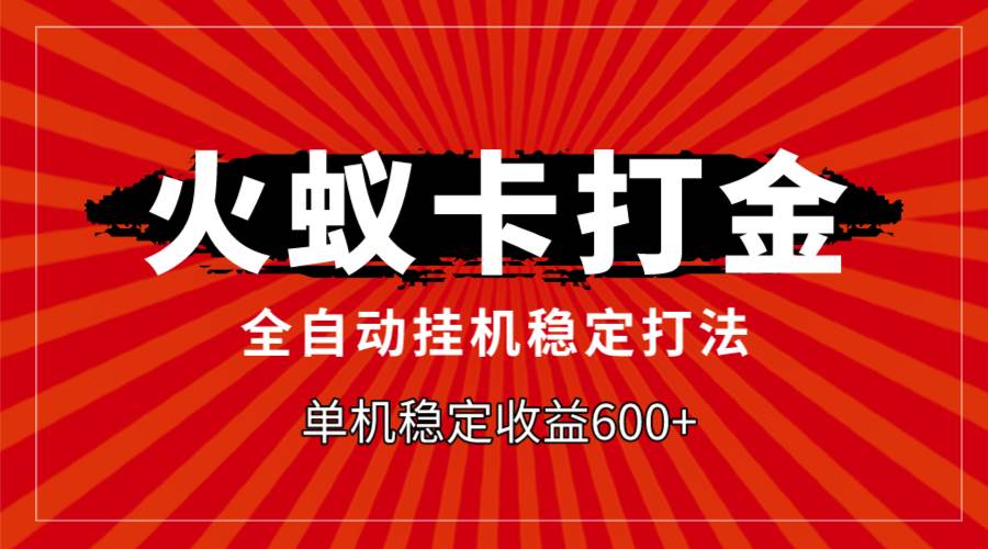 火蚁卡打金，全自动稳定打法，单机收益600+-互创学社