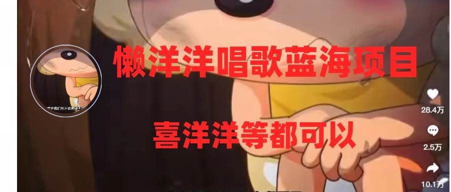 懒洋洋唱歌蓝海项目，单条作品上10+点赞，变现稳定/快（教程+工具）-互创学社