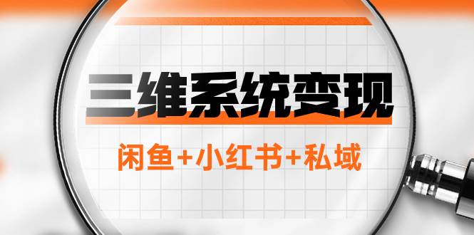 三维系统变现项目：普通人首选-年入百万的翻身项目，闲鱼+小红书+私域-互创学社